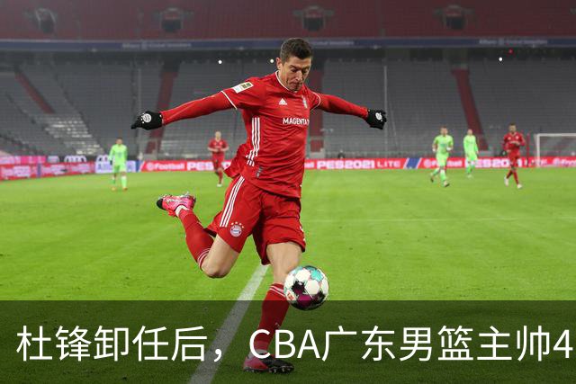 杜锋卸任后，CBA广东男篮主帅4选1，但最合适的人选却不在其中