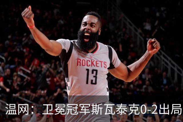 温网：卫冕冠军斯瓦泰克0-2出局 莱巴金娜0-2无缘16强