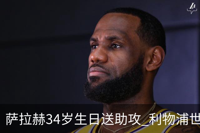 萨拉赫34岁生日送助攻 利物浦世界杯首轮参与度超高