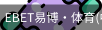 EBET易博·体育(中国)官方网站